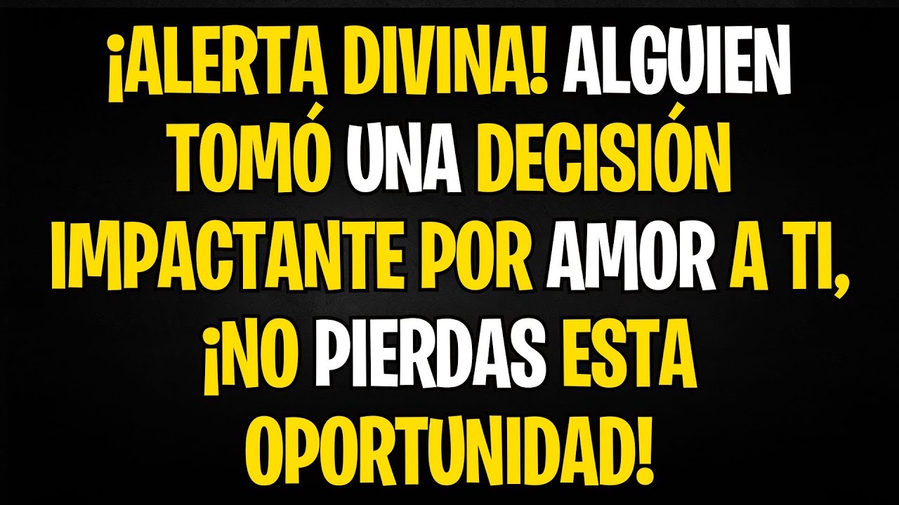 ¡ALERTA DIVINA! ALGUIEN TOMÓ UNA DECISIÓN IMPACTANTE POR AMOR A TI, ¡NO PIERDAS ESTA OPORTUNIDAD!