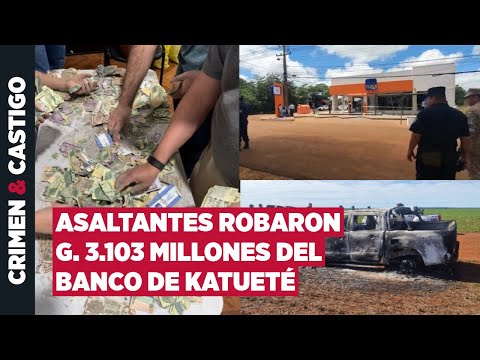 Asalto a banco en Katueté: revelan monto robado y origen del armamento utilizado