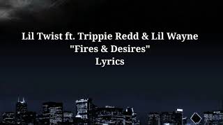 Lil Twist ft. Trippie Redd &amp; Lil Wayne - Fires &amp; Desires [ Lyrics ]