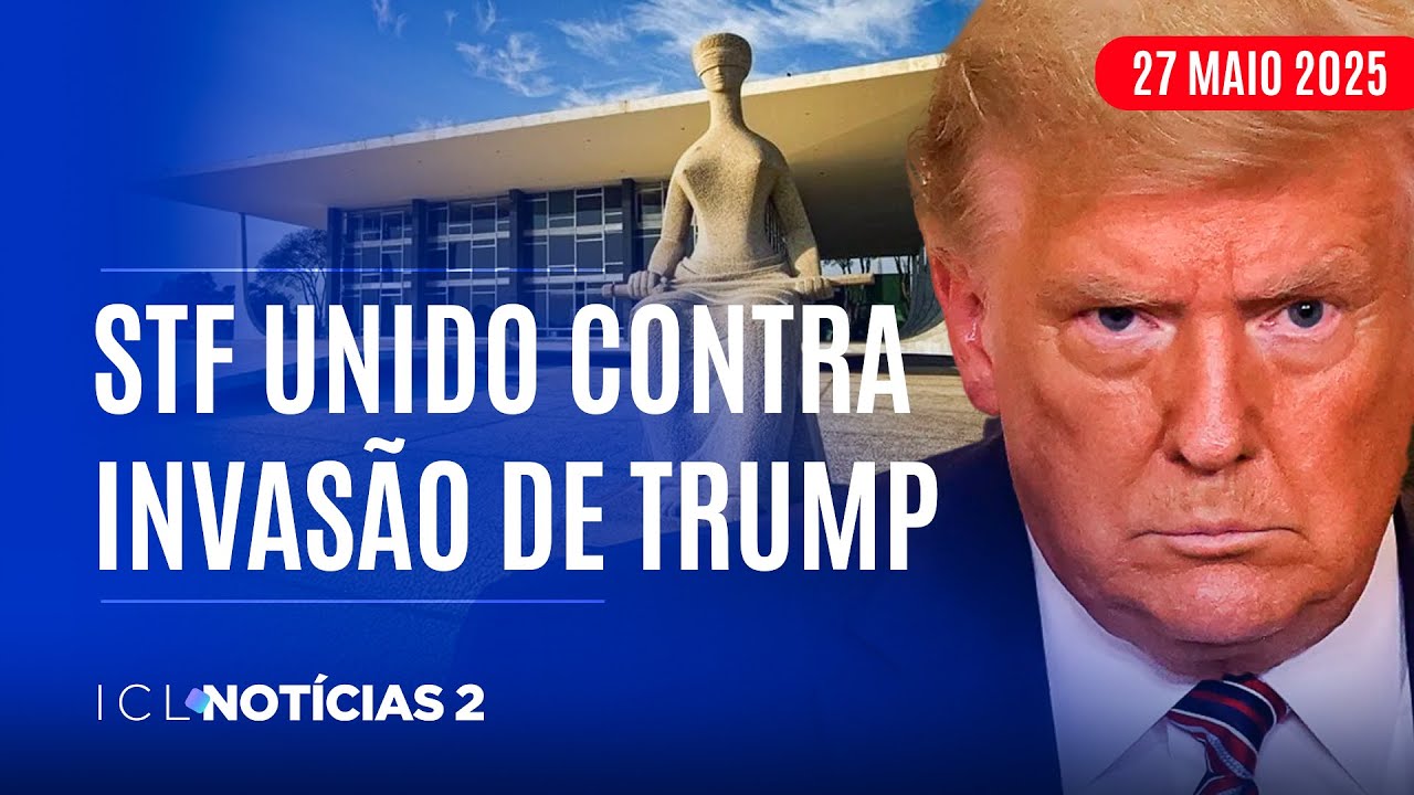 ICL NOTÍCIAS 2 - 27/05/25 - SUPREMO COMPRA BRIGA DE MORAES E NÃO ACEITA INTERFERÊNCIA DOS EUA