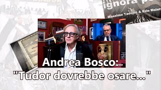 Andrea Bosco: Tudor dovrebbe osare...