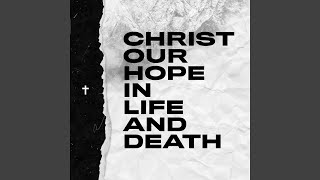 Christ Our Hope In Life And Death