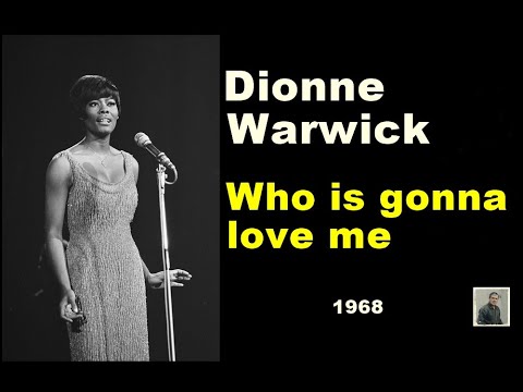 Who is gonna love me -- Dionne Warwick