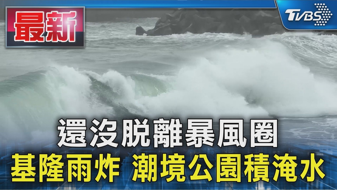 還沒脫離暴風圈 基隆雨炸 潮境公園積淹水|TVBS新聞 @TVBSNEWS01