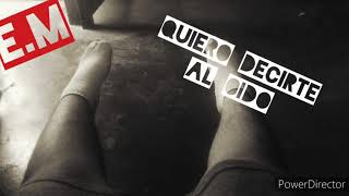 Quiero decirte al oido - E.M