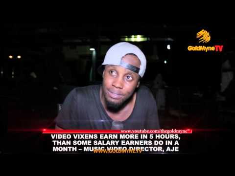 VIDEO VIXENS EARN MORE IN 5 HOURS, THAN SOME SALARY EARNERS DO IN A MONTH, MUSIC VIDEO DIRECTOR, AJE