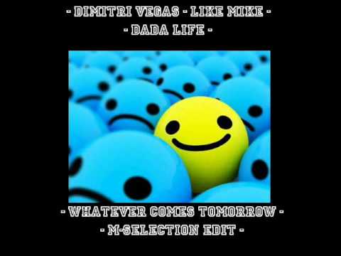 Dimitri Vegas & Like Mike feat. Dada Life - Whatever comes tormorrow (M-Selection Edit).wmv