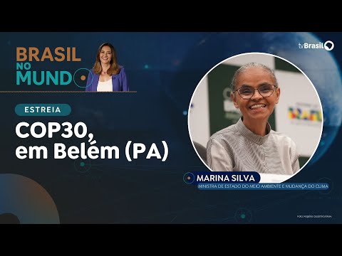 BRASIL NO MUNDO | ESTREIA na COP30 | Marina Silva, Ministra do Meio Ambiente e Mudança do Clima