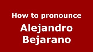 How to pronounce Alejandro Bejarano
