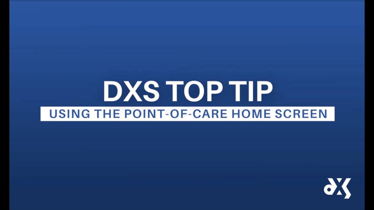 DXS Top Tip – Work Smart Essentials – Using the Point-of-Care Home Screen