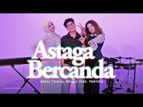 Akbar Chalay, Mingse feat. Nakisha - Astaga Bercanda (Live Session) #InsideTheHaus