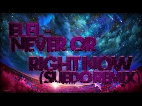ELFL - Never or Right now (Suedo Remix)