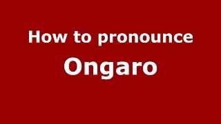 How to pronounce Ongaro