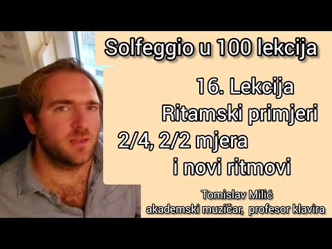 SOLFEGGIO U 100 lekcija  16. lekcija  Ritamski primjeri 2/4, 2/2 mjera i novi ritmovi.
