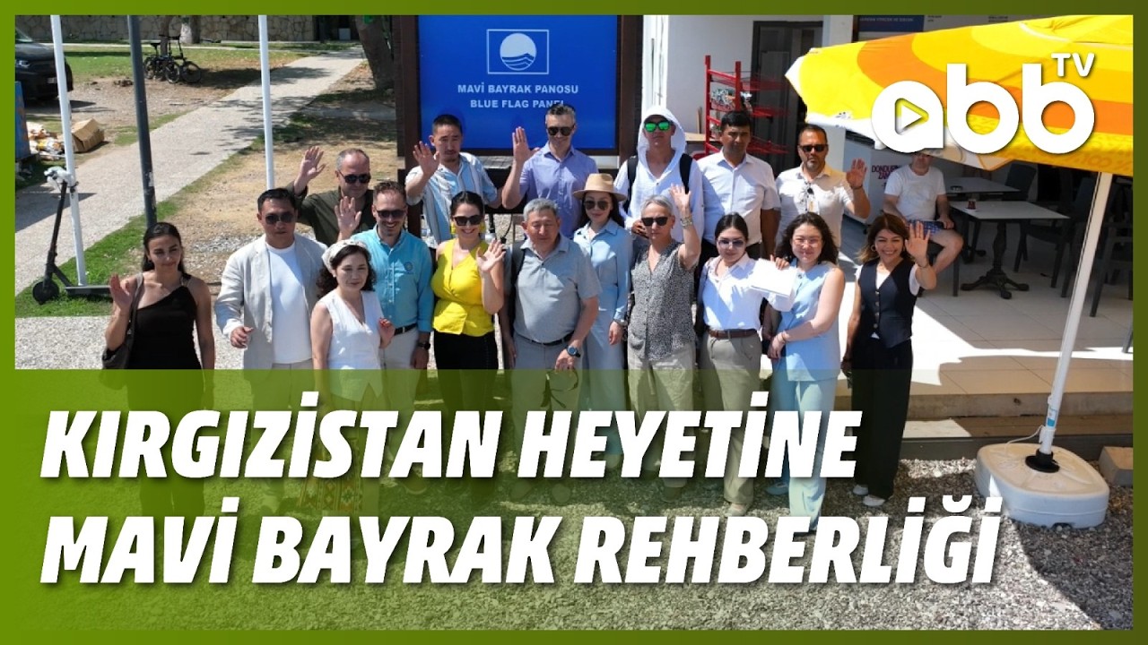 KIRGIZİSTAN HEYETİNE MAVİ BAYRAK REHBERLİĞİ