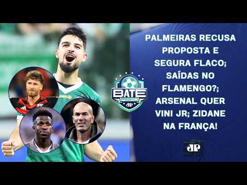 PALMEIRAS RECUSA OFERTA POR FLACO; SAÍDAS NO FLA?; VINI NO ARSENAL?; ZIDANE NA FRANÇA! | BATE-PRONTO