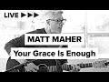 Matt Maher "Your Grace Is Enough" LIVE