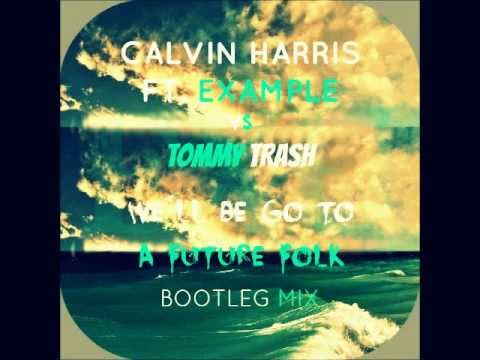 We´ll Be Go To A Future Folk (EXU Bootleg Mix) - Calvin Harris Ft. Example Vs Tommy Trash