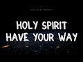 Leeland - Holy Spirit have Your way (Lyrics)