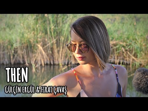 Gülçin Ergül feat. Fırat Çavaş - THEN  (Anne Marie Cover)