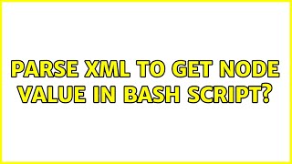 Unix & Linux: Parse XML to get node value in bash script? (6 Solutions!!)