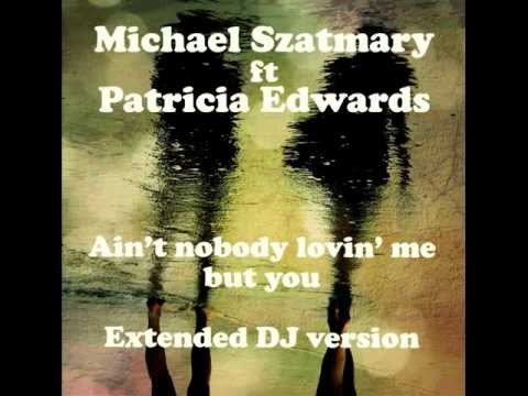 Michael Szatmary ft Patricia Edwards - Ain't nobody loving me but you (Extended DJs version)