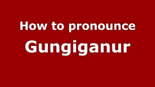 How to pronounce Gungiganur
