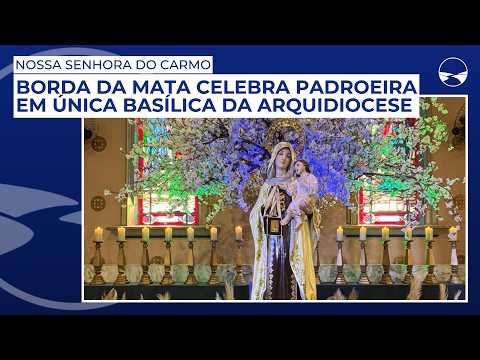 Nossa Senhora do Carmo: Borda da Mata celebra padroeira em única basílica da Arquidiocese