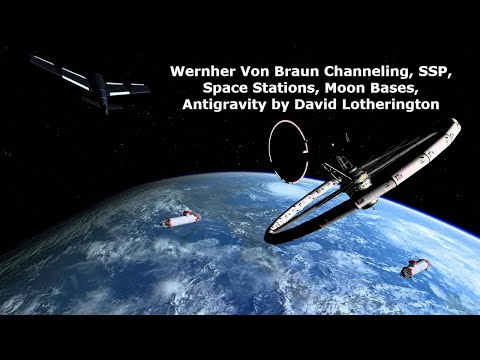 Wernher Von Braun Channeling, SSP, Space Stations, Moon Bases, Antigravity by David Lotherington