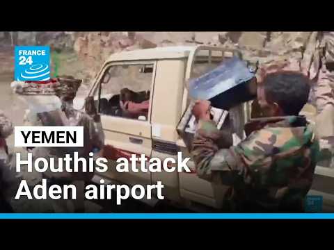 Houthis attack Aden airport as fighting intensifies in Yemen