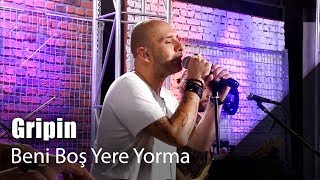 Gripin - Beni Boş Yere Yorma (Canlı Performans)