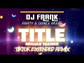 TITLE - Meghan Trainor / DJ FRANK TIKTOK EXTENDED REMIX 