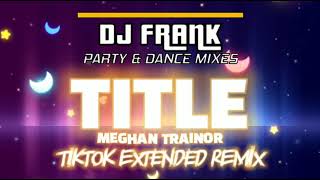TITLE - Meghan Trainor / DJ FRANK TIKTOK EXTENDED REMIX "this an invitation to kiss my ass goodbye"