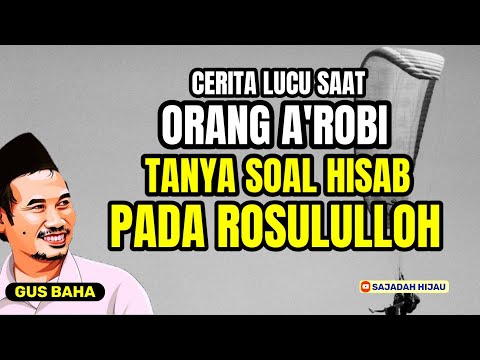 GUS BAHA. CERITA LUCU SAAT ORANG A'ROBI TANYA SOAL HISAB PADA ROSULULLOH SAW.