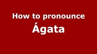 How to pronounce &aacute;gata