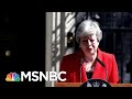 Theresa May Calls It Quits, And No One Knows What's Next For UK And Brexit | The 11th Hour | MSNBC
