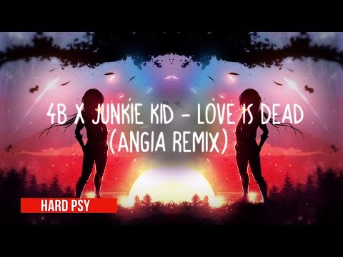 4B X Junkie Kid - Love Is Dead (Angia Remix) ●HARD PSY●