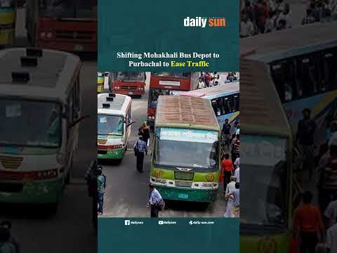 Shifting Mohakhali Bus Depot to Purbachal to Ease Traffic | Daily Sun