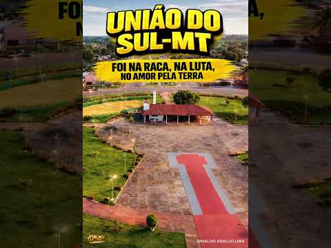 UNIÃO DO SUL-MT – Foi na Raça, na Luta, no Amor Pela Terra