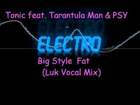 Tonic feat. Tarantula Man & PSY - Big Style  Fat (Luk Vocal Mix)