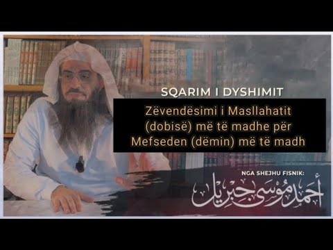 Sqarim i dyshimit – Zëvendësimi i Masllahatit (dobisë) më të madhe për Mefseden (dëmin) më të madh