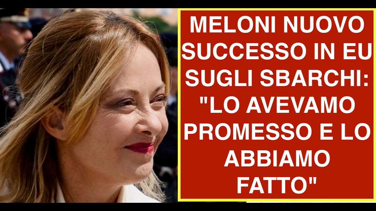MELONI NUOVO SUCCESSO IN EU SUGLI SBARCHI: "LO AVEVAMO PROMESSO E LO ABBIAMO FATTO"
