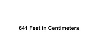 641 feet in cm How to Convert 641 Feet(ft) in Centimeters(cm)