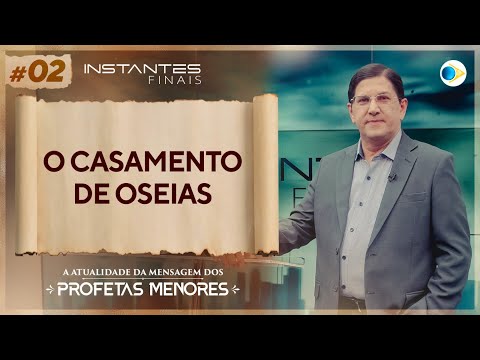 O Casamento de Oseias | Mensagem dos Profetas Menores | Instantes Finais