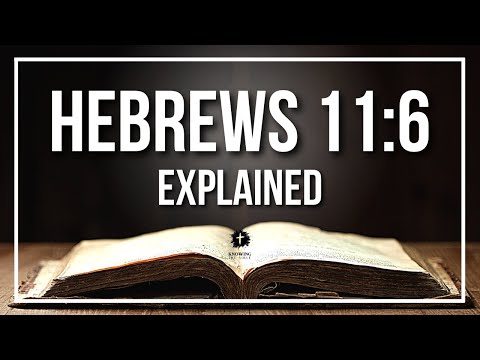 HEBREWS 11:6 Explained - What Does The Bible Verse HEBREWS 11:6 [KJV] REALLY Mean?