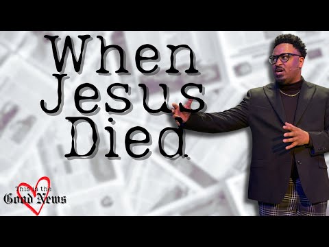 When Jesus Died // This Is The Good News // Pastor Troy Culbreth Sr