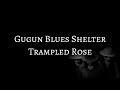 GUGUN BLUES SHELTER - TRAMPLED ROSE (LYRICS)