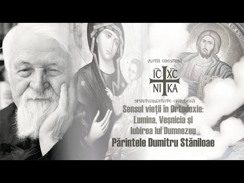 Părintele Dumitru Stăniloae - Sensul vieții în Ortodoxie: Lumină, Veșnicie și Iubirea lui Dumnezeu!