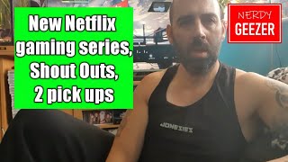 New Netflix gaming series, Shout Outs & 2 Pick Ups