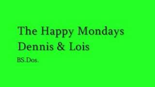 The Happy Mondays ~ Dennis &amp; Lois